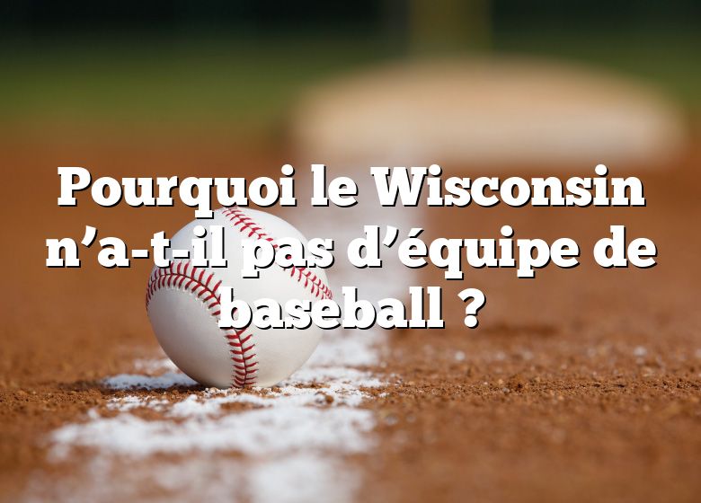 Pourquoi le Wisconsin n’a-t-il pas d’équipe de baseball ?